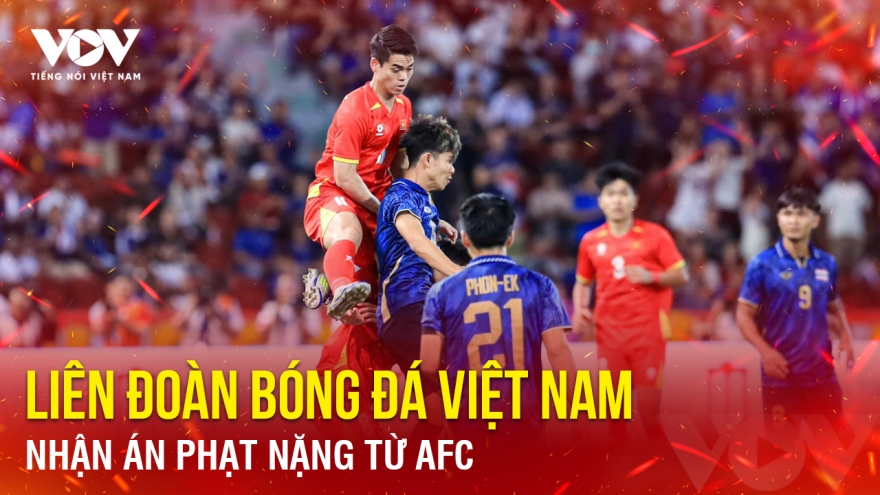 Tin bóng đá 26-2: VFF nhận án phạt nặng từ AFC